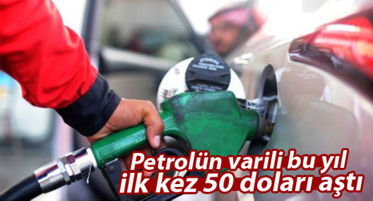 Petrolün varili bu yıl ilk kez 50 doları aştı