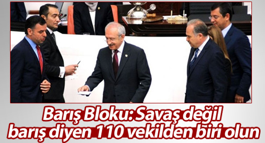 Barış Bloku: Savaş değil barış diyen 110 vekilden biri olun