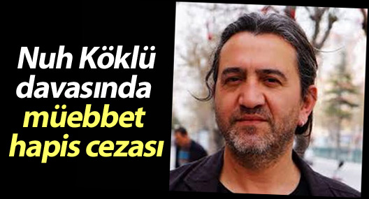 Nuh Köklü davasında müebbet hapis cezası