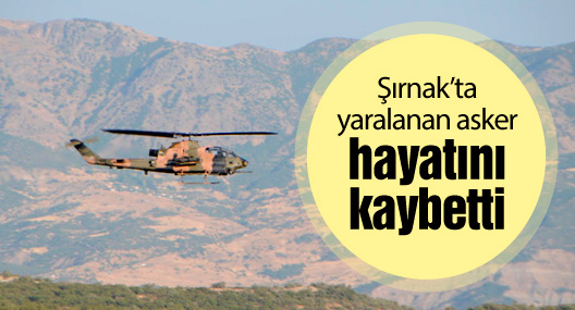 Şırnak'ta yaralanan asker hayatını kaybetti