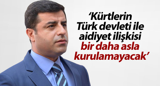 ‘Kürtlerin Türk devleti ile aidiyet ilişkisi bir daha asla kurulamayacak’