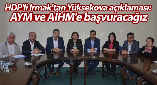 HDP'li Irmak'tan Yüksekova açıklaması: AYM ve AİHM'e başvuracağız