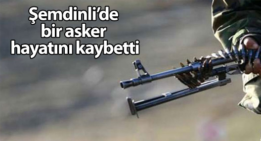 Şemdinli’de bir asker hayatını kaybetti