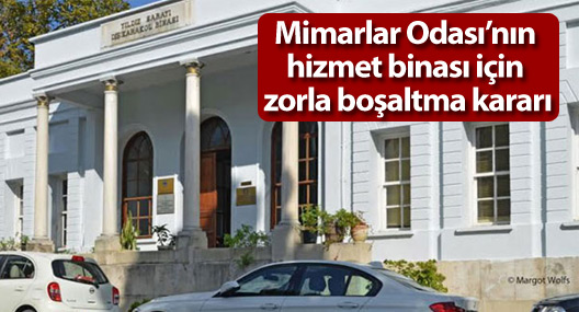 Mimarlar Odası’nın hizmet binası için zorla boşaltma kararı