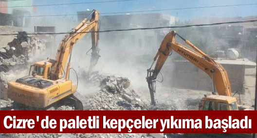 Cizre'de paletli kepçeler yıkıma başladı