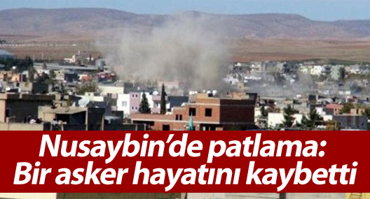 Nusaybin’de patlama: Bir asker hayatını kaybetti
