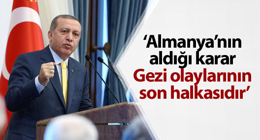 Erdoğan: Almanya’nın aldığı karar Gezi olaylarının son halkasıdır
