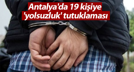 Antalya'da 19 kişiye 'yolsuzluk' tutuklaması