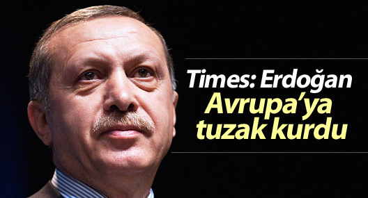 Times: Erdoğan Avrupa’ya tuzak kurdu