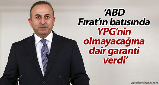 “ABD Fırat’ın batısında YPG’nin olmayacağına dair garanti verdi”