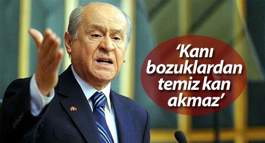 Bahçeli: Kanı bozuklardan temiz kan akmaz