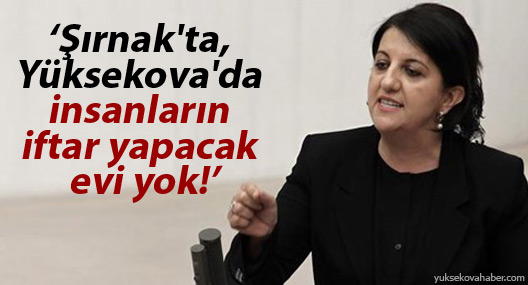 HDP'li Buldan: Şırnak'ta, Yüksekova'da insanların iftar yapacak evi yok!