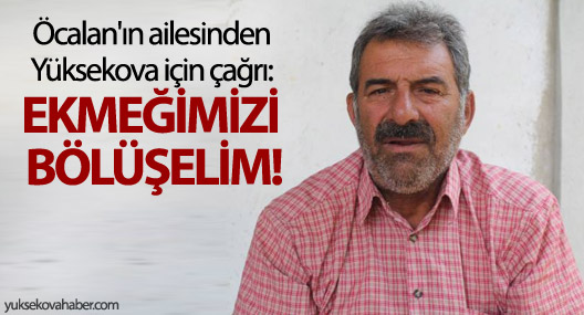 Öcalan'ın ailesinden Yüksekova için çağrı: Ekmeğimizi bölüşelim!