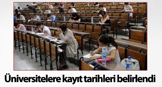 Üniversitelere kayıt tarihleri belirlendi