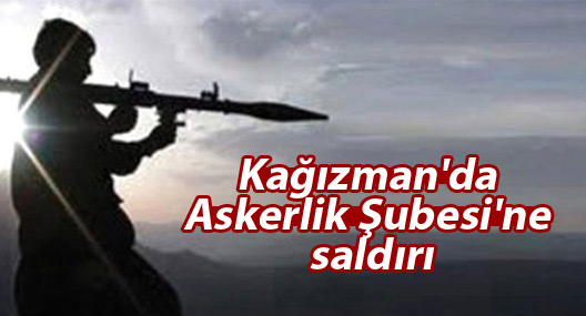 Kağızman'da Askerlik Şubesi'ne saldırı