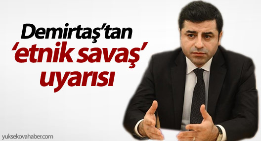 Demirtaş: Yükselen gerilim etnik savaşa dönüşebilir