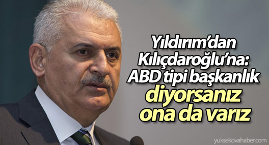 Yıldırım’dan Kılıçdaroğlu’na: ABD tipi başkanlık diyorsanız ona da varız
