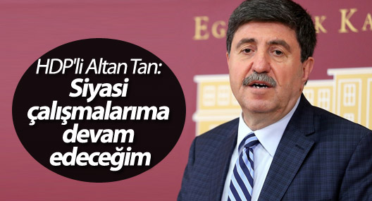HDP'li Altan Tan: Siyasi çalışmalarıma devam edeceğim