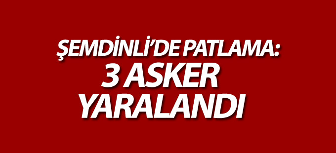 Şemdinli'de patlama: 3 asker yaralandı