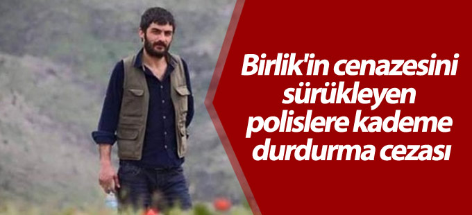 Hacı Birlik'in cenazesini sürükleyen polislere kademe durdurma cezası