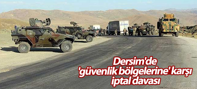 Dersim'de 'güvenlik bölgelerine' karşı iptal davası