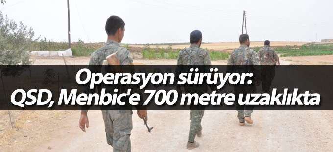 Operasyon sürüyor: QSD, Menbic'e 700 metre uzaklıkta