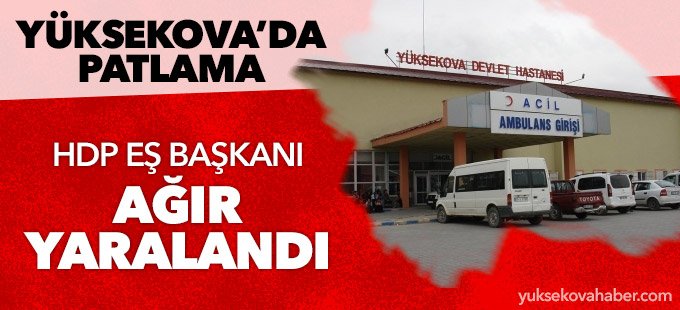 Yüksekova'da patlama: 1 kişi ağır yaralandı