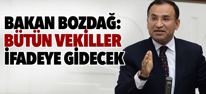 Bakan Bozdağ: Bütün vekiller ifadeye gidecek
