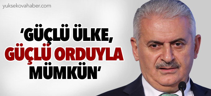 Başbakan Yıldırım: Güçlü ülke, güçlü orduyla mümkün