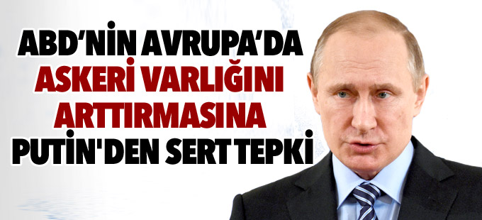 ABD’nin Avrupa’da askeri varlığını arttırmasına Putin'den sert tepki