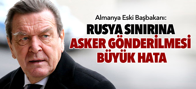 Almanya Eski Başbakanı: Rusya sınırına asker gönderilmesi büyük hata
