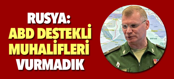 Rusya: ABD destekli muhalifleri vurmadık