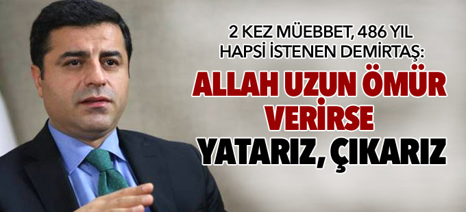 Demirtaş: Allah uzun ömür verirse yatarız, çıkarız