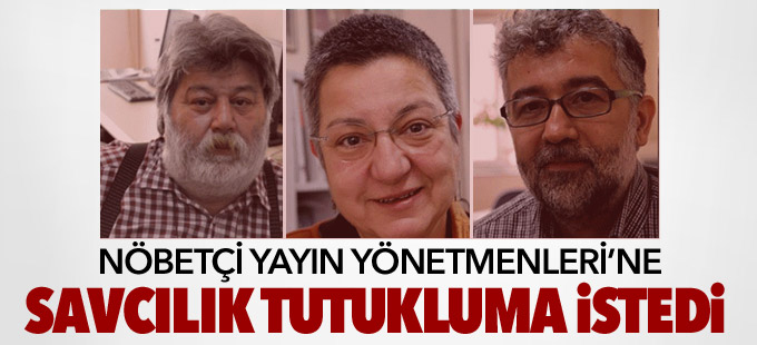 Savcı, Özgür Gündem’in 3 Nöbetçi Yayın Yönetmeni’ne tutuklama istedi