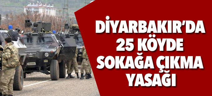 Diyarbakır’da 25 köyde sokağa çıkma yasağı