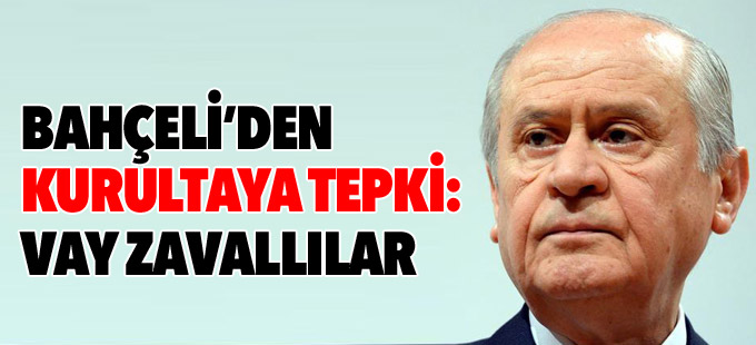 Bahçeli: Vay zavallılar vay, bu kadar mı küçüldünüz?