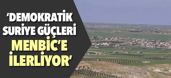 ABD: Demokratik Suriye Güçleri Menbic’e ilerliyor