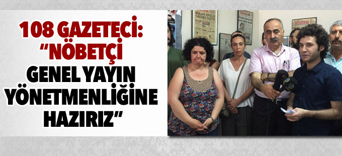 108 gazeteci: “Nöbetçi Genel Yayın Yönetmenliği”ne hazırız
