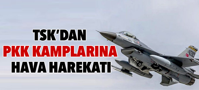 TSK’dan PKK kamplarına hava harekatı