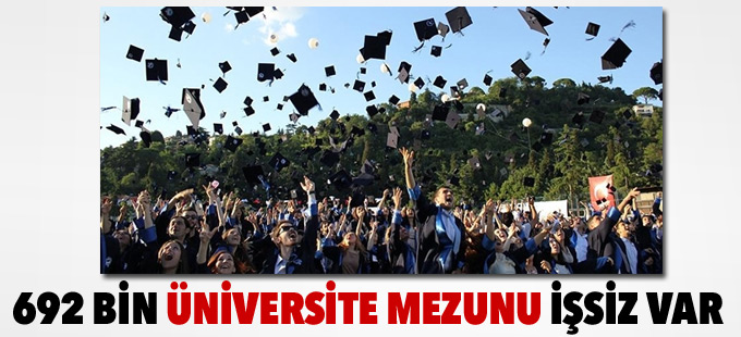 692 bin üniversite mezunu işsiz var