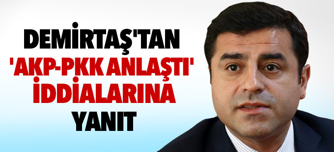 Demirtaş'tan 'AKP-PKK anlaştı' iddialarına yanıt