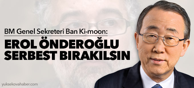 BM Genel Sekreteri Ban Ki-moon: Erol Önderoğlu Serbest Bırakılsın
