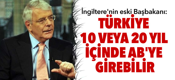 İngiltere'nin eski başbakanı: Türkiye 10 veya 20 yıl içinde AB'ye girebilir