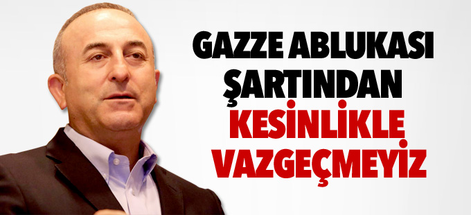 Dışişleri Bakanı: Gazze ablukası şartından kesinlikle vazgeçmeyiz
