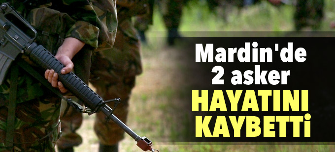 Mardin'de 2 asker hayatını kaybetti