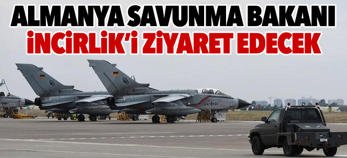 Almanya Savunma Bakanı’ndan İncirlik’e ziyaret