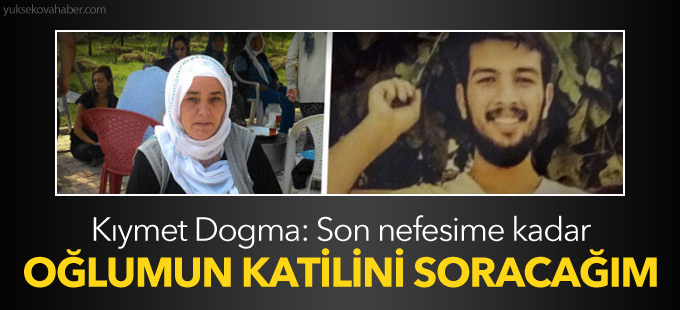Kıymet Dogma: Son nefesime kadar oğlumun katilini soracağım