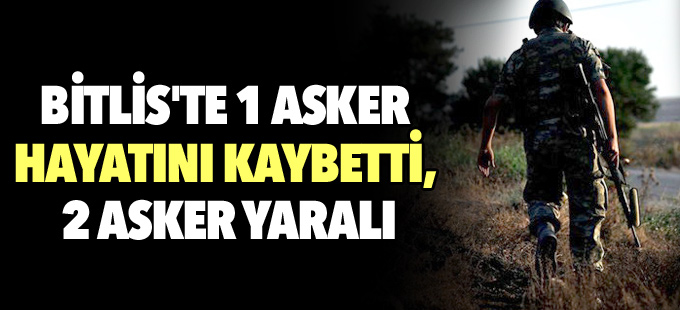 Bitlis'te 1 asker hayatını kaybetti, 2 asker yaralı