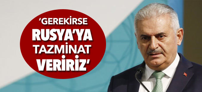 Yıldırım: Gerekirse Rusya’ya tazminat veririz
