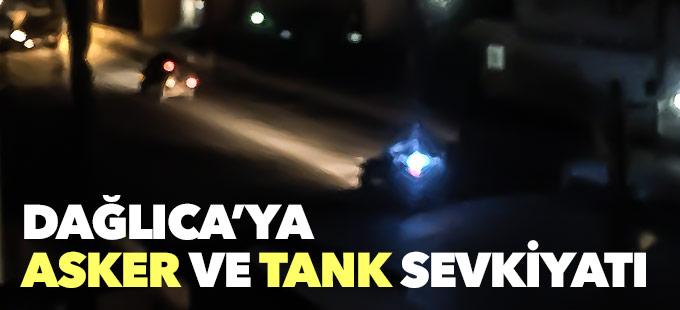 Dağlıca bölgesine asker ve tank sevkiyatı yapıldı